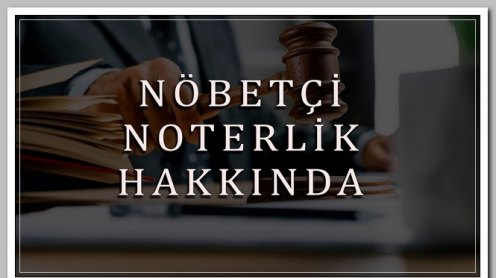 HAFTASONU NÖBETÇİ OLARAK GÖREV YAPACAK NOTERLERİN BİLGİLERİNE ULAŞIM